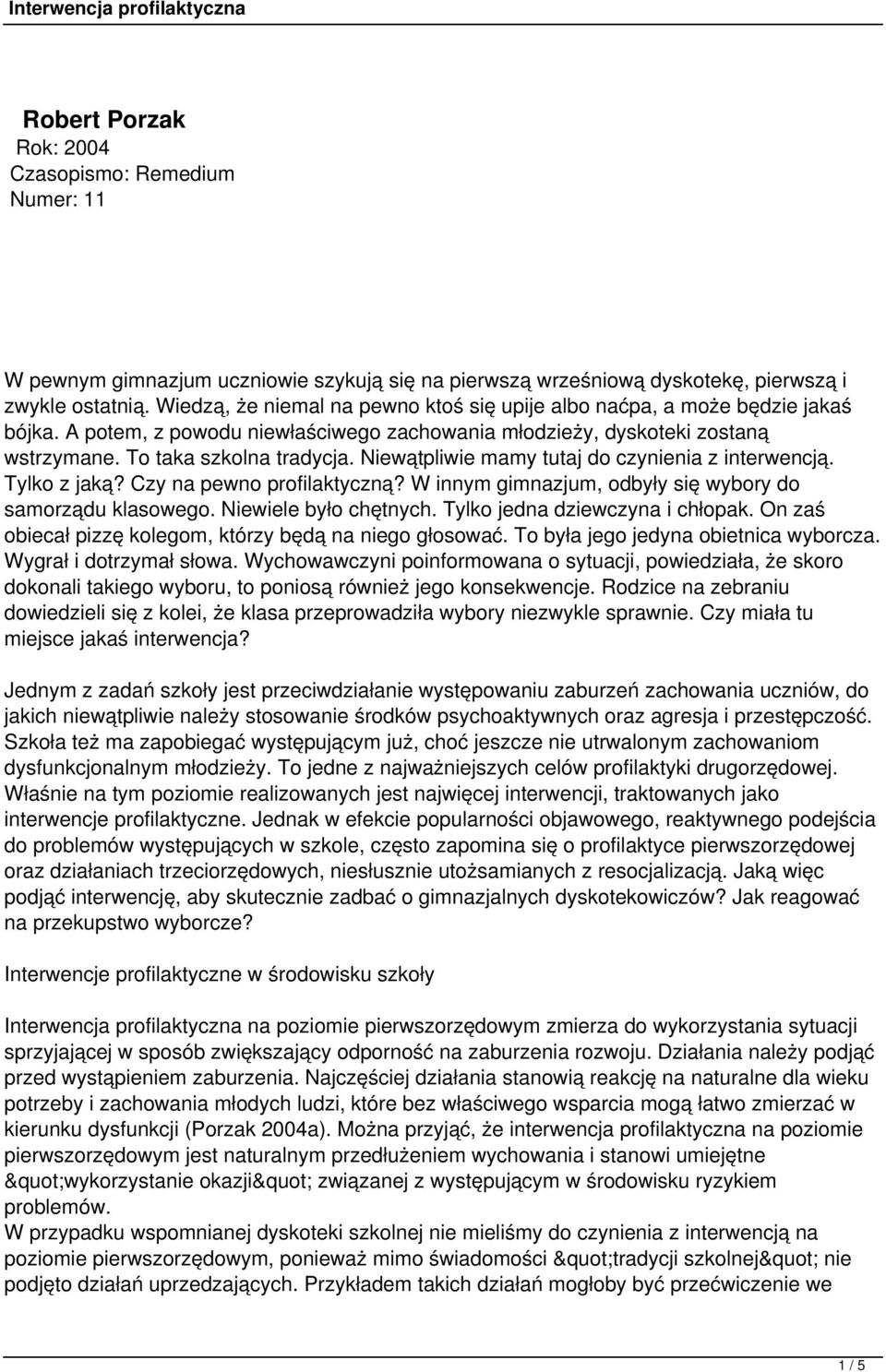 Niewątpliwie mamy tutaj do czynienia z interwencją. Tylko z jaką? Czy na pewno profilaktyczną? W innym gimnazjum, odbyły się wybory do samorządu klasowego. Niewiele było chętnych.