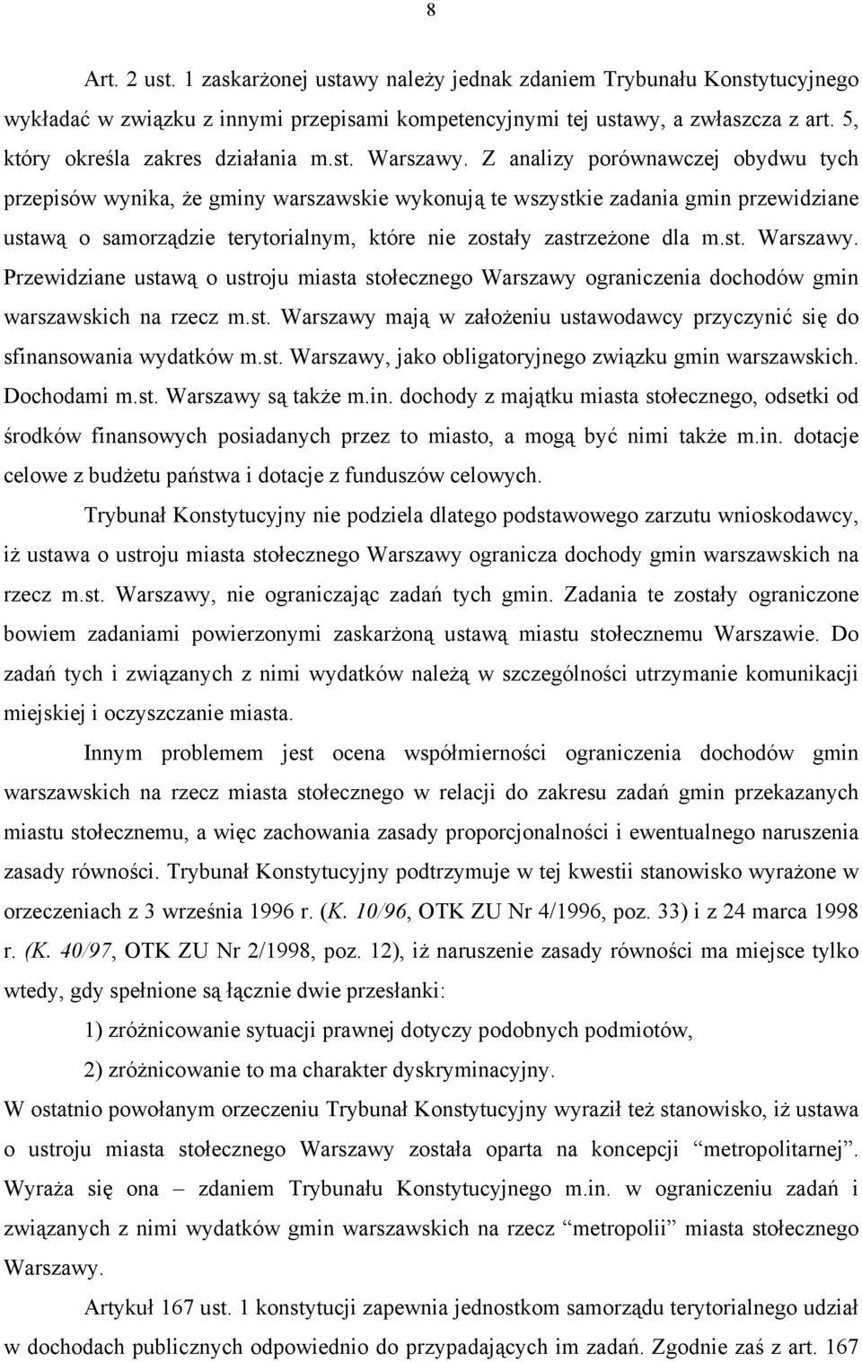 Z analizy porównawczej obydwu tych przepisów wynika, że gminy warszawskie wykonują te wszystkie zadania gmin przewidziane ustawą o samorządzie terytorialnym, które nie zostały zastrzeżone dla m.st. Warszawy.