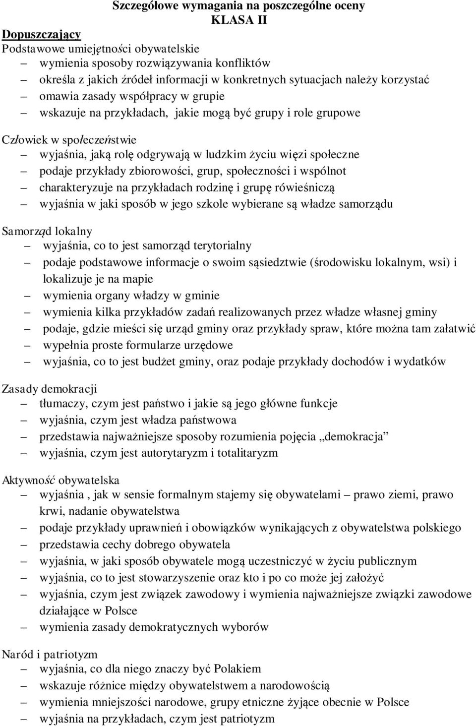 więzi społeczne podaje przykłady zbiorowości, grup, społeczności i wspólnot charakteryzuje na przykładach rodzinę i grupę rówieśniczą wyjaśnia w jaki sposób w jego szkole wybierane są władze