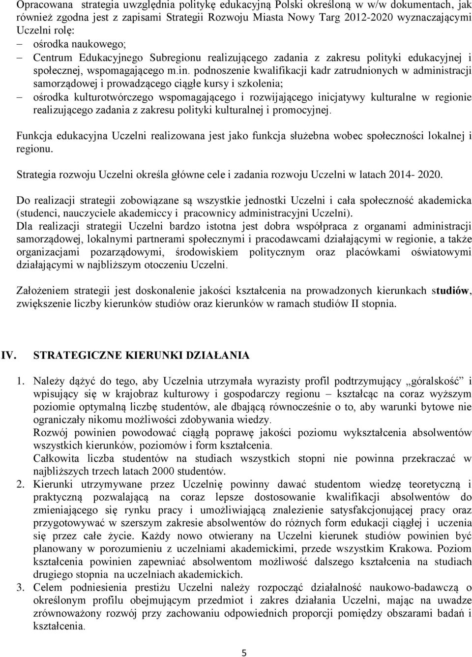 podnoszenie kwalifikacji kadr zatrudnionych w administracji samorządowej i prowadzącego ciągłe kursy i szkolenia; ośrodka kulturotwórczego wspomagającego i rozwijającego inicjatywy kulturalne w