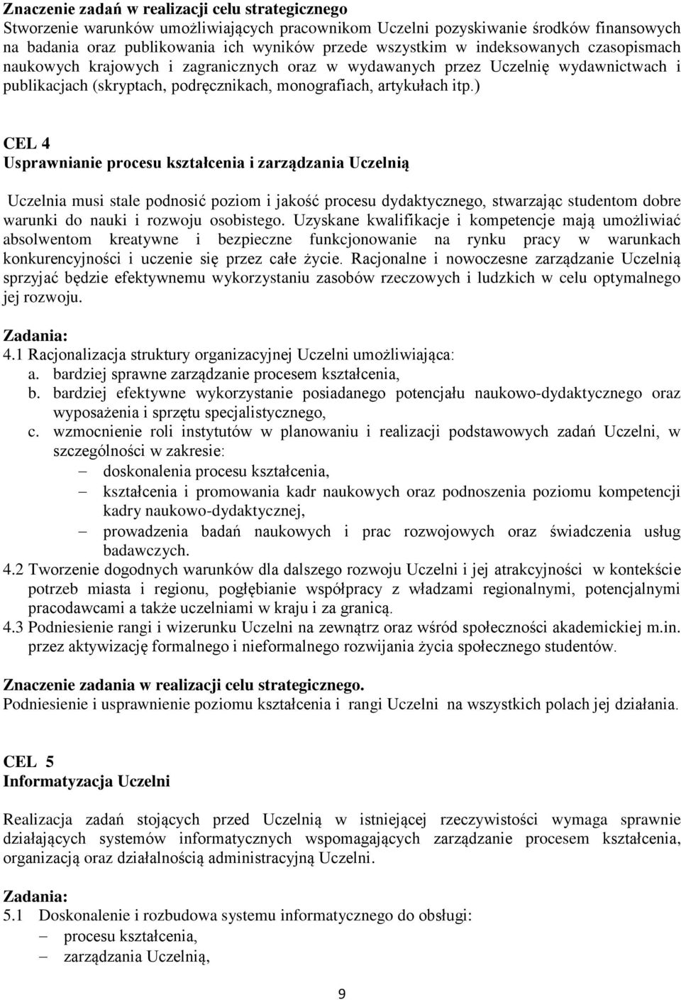 ) CEL 4 Usprawnianie procesu kształcenia i zarządzania Uczelnią Uczelnia musi stale podnosić poziom i jakość procesu dydaktycznego, stwarzając studentom dobre warunki do nauki i rozwoju osobistego.