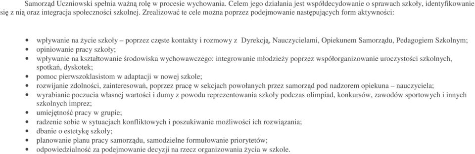 Szkolnym; opiniowanie pracy szkoły; wpływanie na kształtowanie środowiska wychowawczego: integrowanie młodzieŝy poprzez współorganizowanie uroczystości szkolnych, spotkań, dyskotek; pomoc