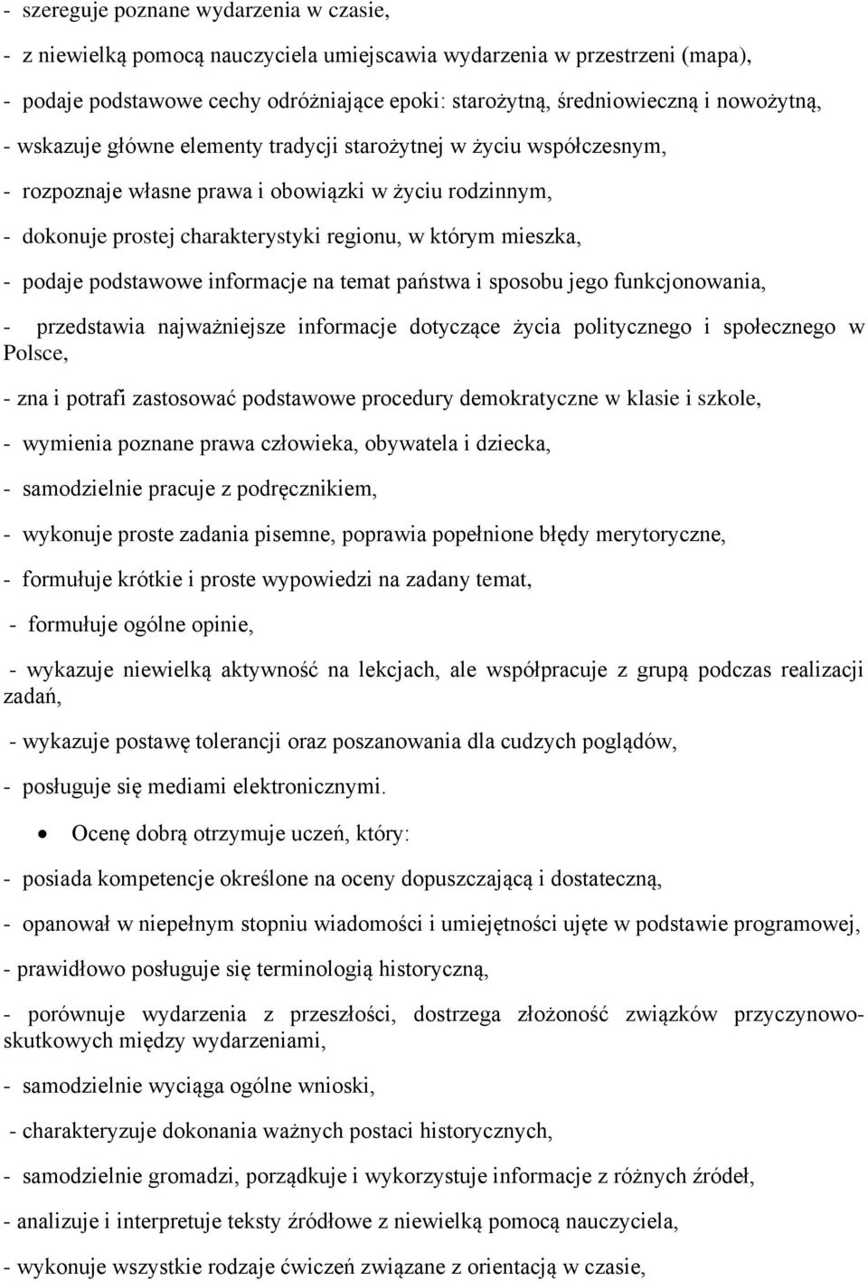 - podaje podstawowe informacje na temat państwa i sposobu jego funkcjonowania, - przedstawia najważniejsze informacje dotyczące życia politycznego i społecznego w Polsce, - zna i potrafi zastosować