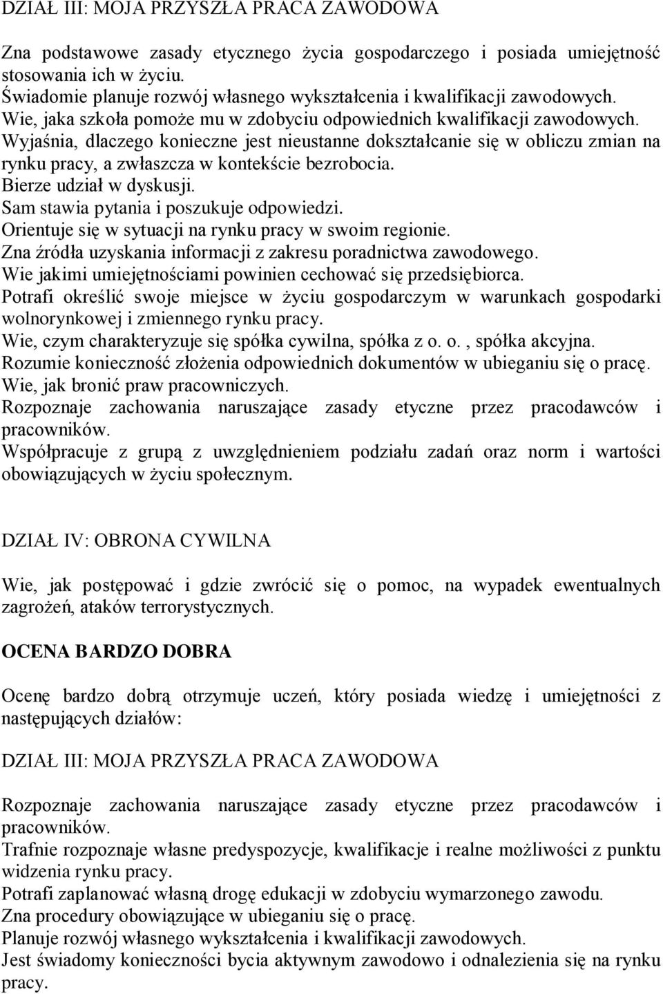 Wyjaśnia, dlaczego konieczne jest nieustanne dokształcanie się w obliczu zmian na rynku pracy, a zwłaszcza w kontekście bezrobocia. Bierze udział w dyskusji. Sam stawia pytania i poszukuje odpowiedzi.