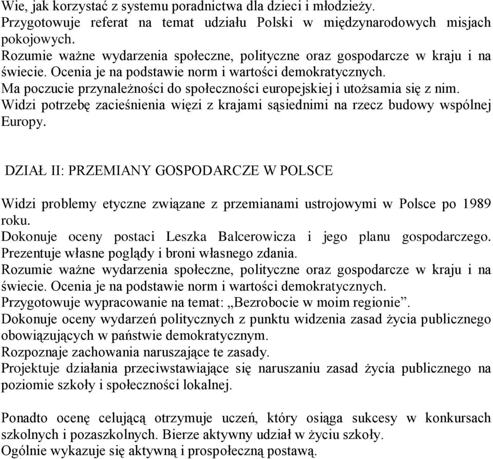 Ma poczucie przynależności do społeczności europejskiej i utożsamia się z nim. Widzi potrzebę zacieśnienia więzi z krajami sąsiednimi na rzecz budowy wspólnej Europy.