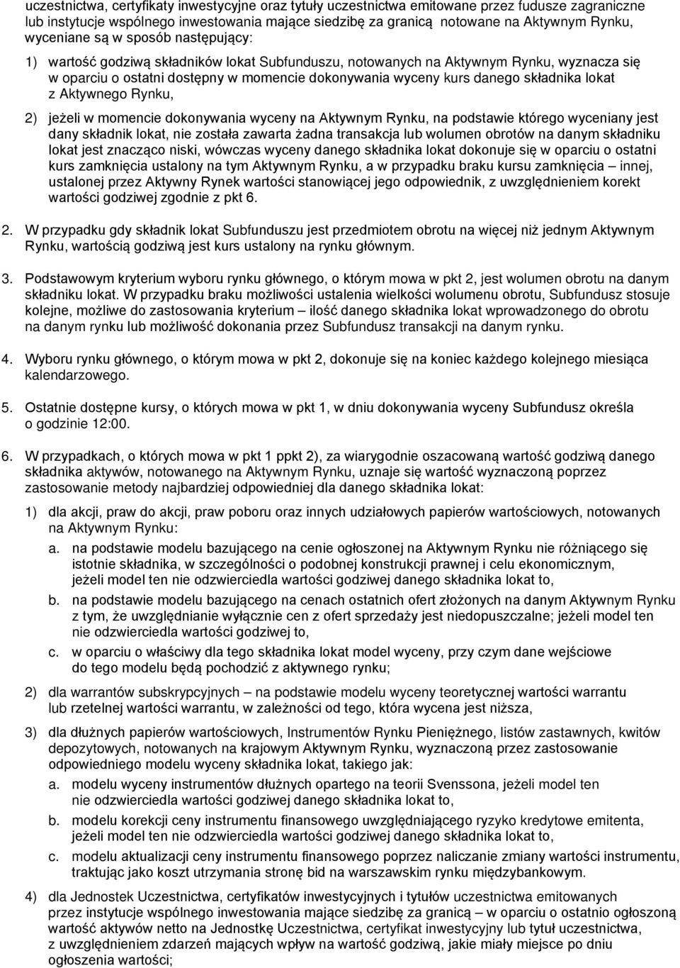 składnika lokat z Aktywnego Rynku, 2) jeżeli w momencie dokonywania wyceny na Aktywnym Rynku, na podstawie którego wyceniany jest dany składnik lokat, nie została zawarta żadna transakcja lub wolumen