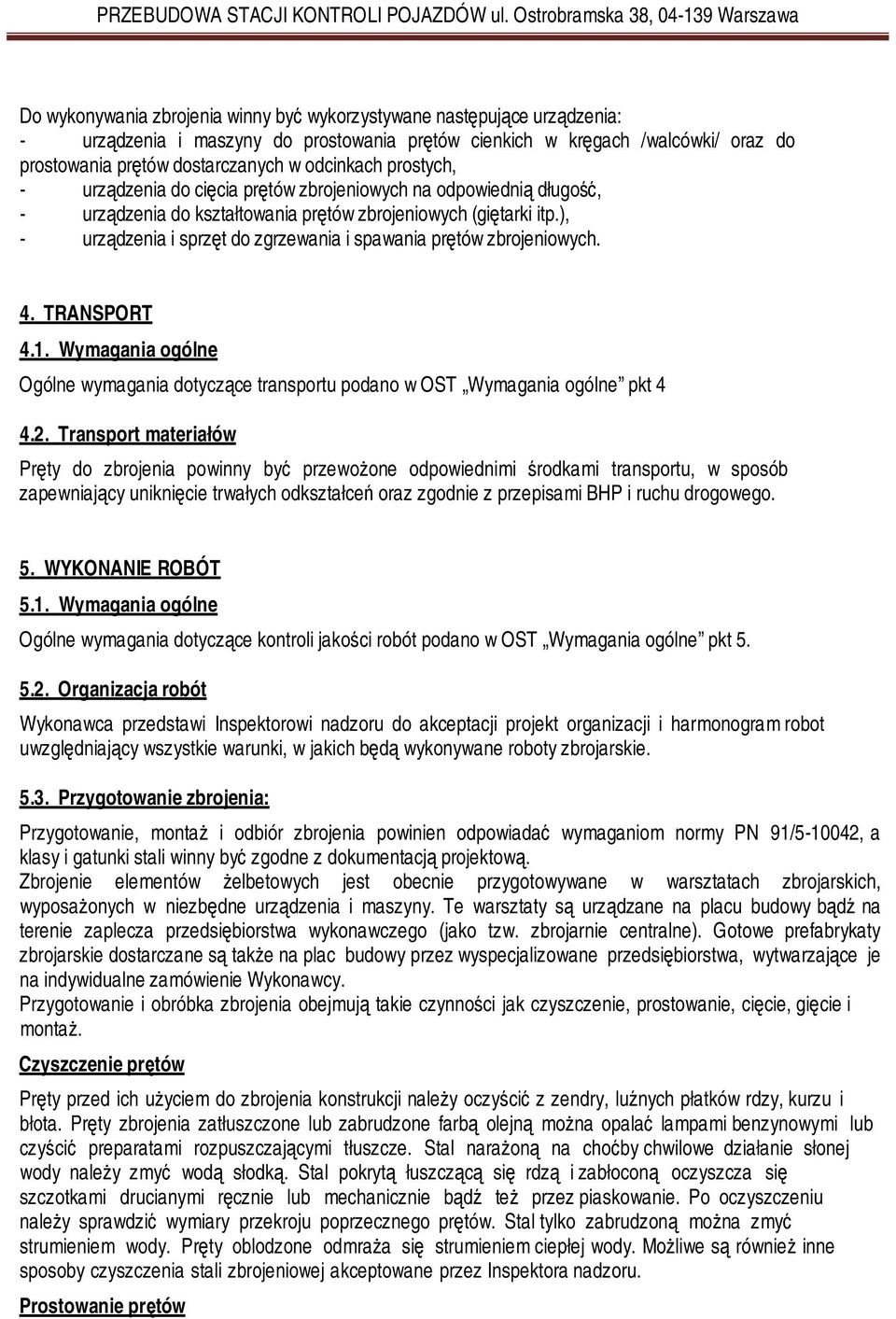 ), - urządzenia i sprzęt do zgrzewania i spawania prętów zbrojeniowych. 4. TRANSPORT 4.1. Wymagania ogólne Ogólne wymagania dotyczące transportu podano w OST Wymagania ogólne pkt 4 4.2.