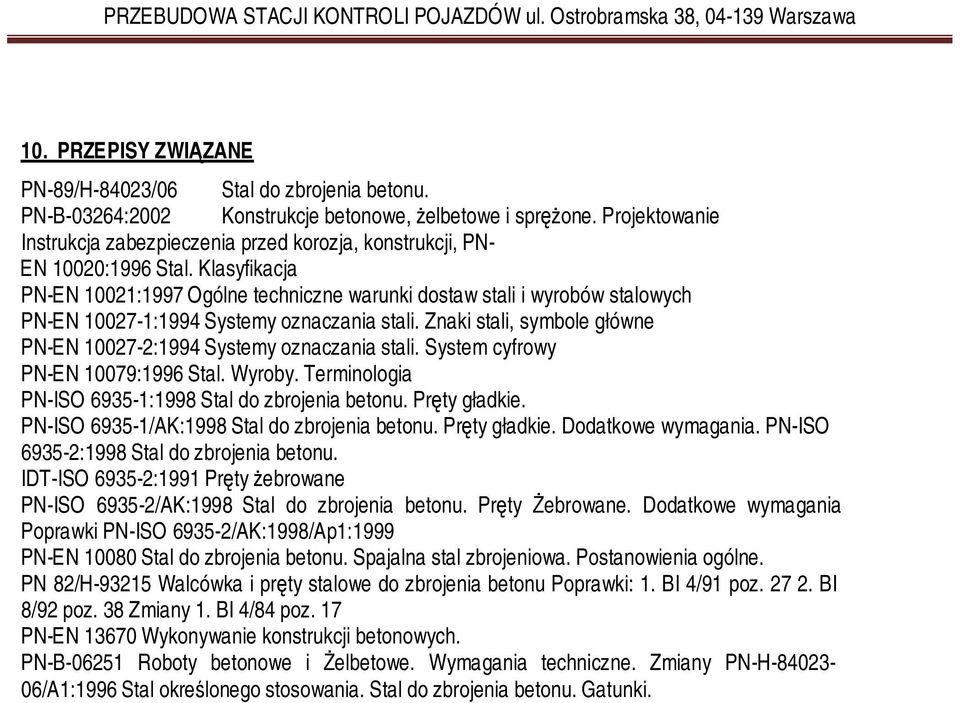 Klasyfikacja PN-EN 10021:1997 Ogólne techniczne warunki dostaw stali i wyrobów stalowych PN-EN 10027-1:1994 Systemy oznaczania stali.