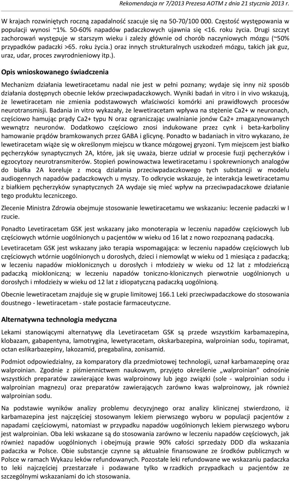 ) oraz innych strukturalnych uszkodzeń mózgu, takich jak guz, uraz, udar, proces zwyrodnieniowy itp.). Opis wnioskowanego świadczenia Mechanizm działania lewetiracetamu nadal nie jest w pełni poznany; wydaje się inny niż sposób działania dostępnych obecnie leków przeciwpadaczkowych.