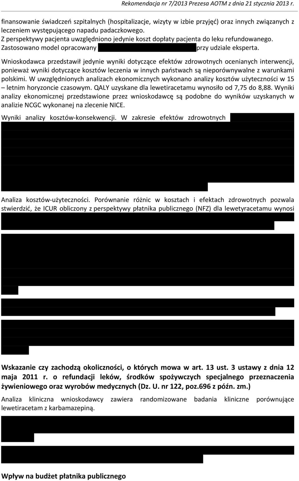 Wnioskodawca przedstawił jedynie wyniki dotyczące efektów zdrowotnych ocenianych interwencji, ponieważ wyniki dotyczące kosztów leczenia w innych państwach są nieporównywalne z warunkami polskimi.