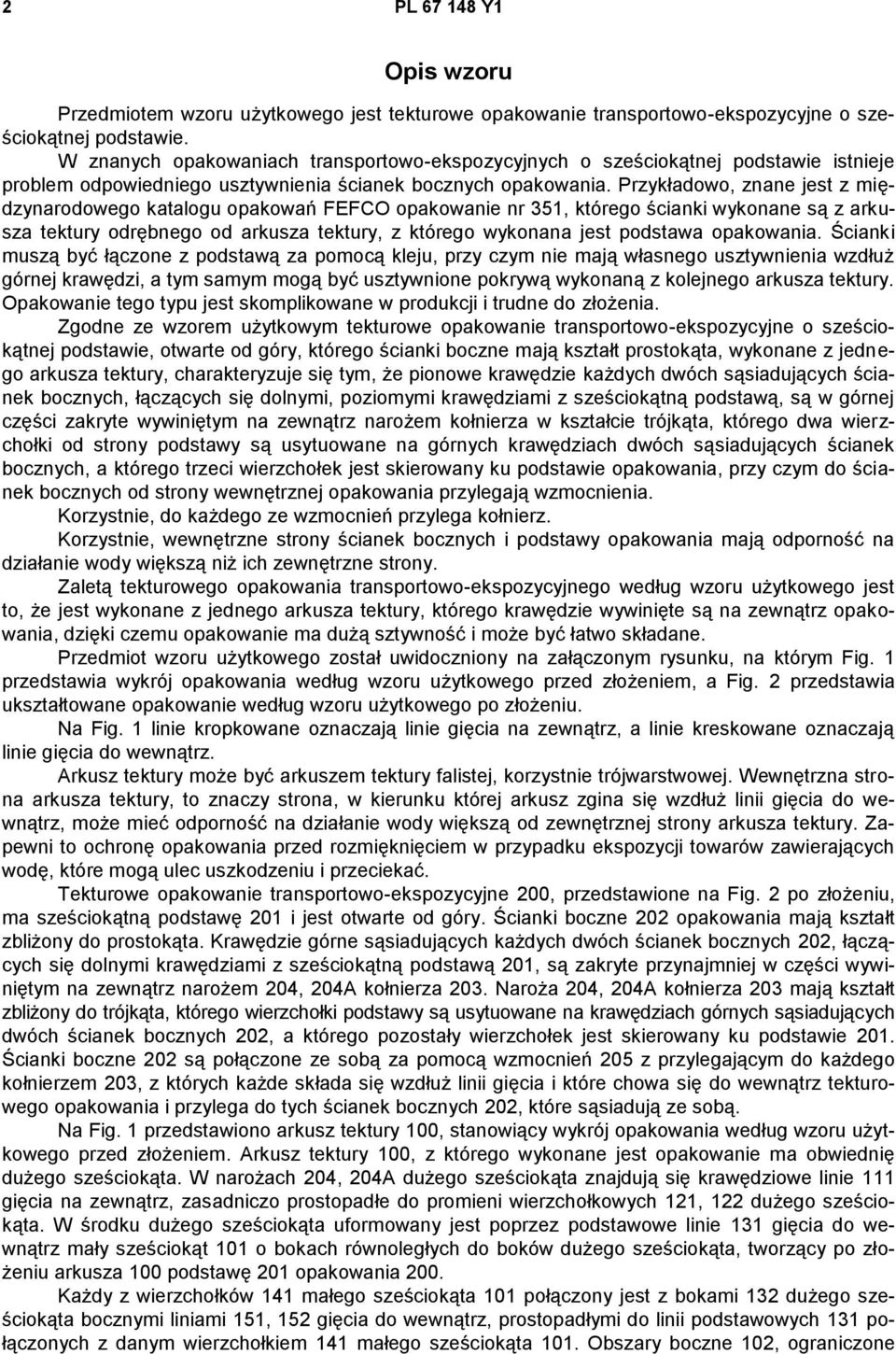 Przykładowo, znane jest z międzynarodowego katalogu opakowań FEFCO opakowanie nr 351, którego ścianki wykonane są z arkusza tektury odrębnego od arkusza tektury, z którego wykonana jest podstawa