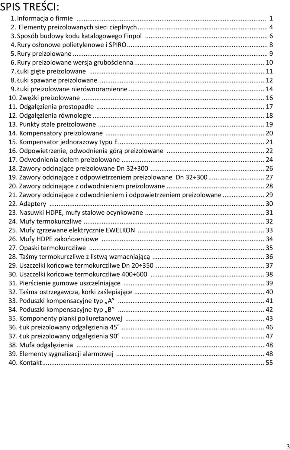 Zwężki preizolowane... 16 11. Odgałęzienia prostopadłe... 17 12. Odgałęzienia równoległe... 18 13. Punkty stałe preizolowane... 19 14. Kompensatory preizolowane... 20 15.