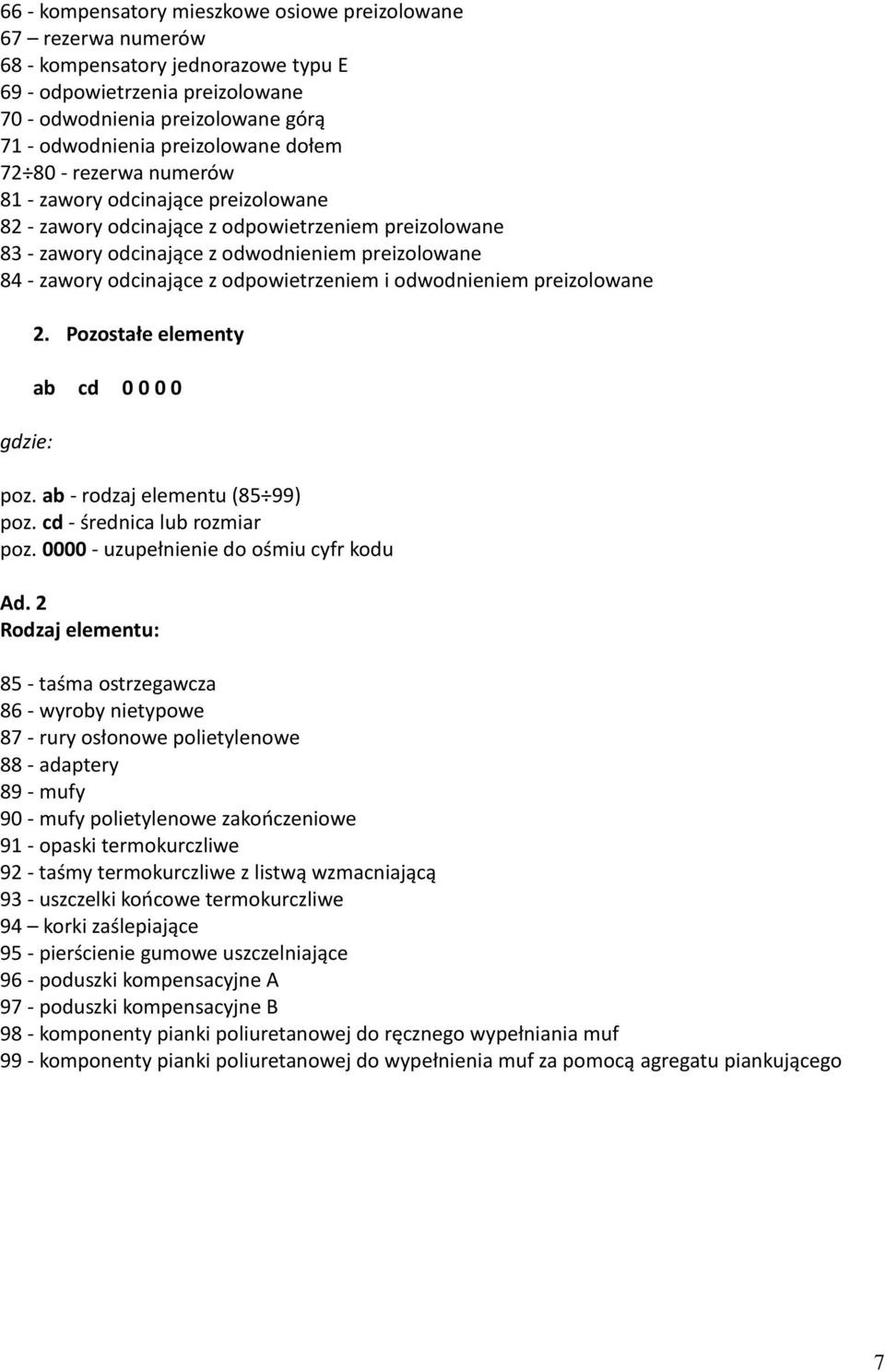 odcinające z odpowietrzeniem i odwodnieniem preizolowane gdzie: 2. Pozostałe elementy ab cd 0 0 0 0 poz. ab - rodzaj elementu (85 99) poz. cd - średnica lub rozmiar poz.