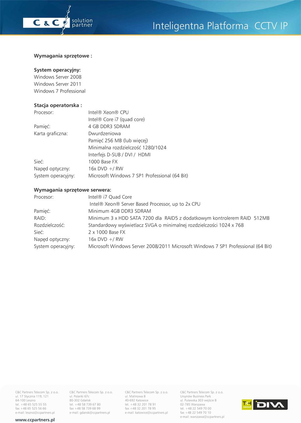 Microsoft Windows 7 SP1 Professional (64 Bit) Wymagania sprzętowe serwera: Procesor: Intel i7 Quad Core Intel Xeon Server Based Processor, up to 2x CPU Pamięć: Minimum 4GB DDR3 SDRAM RAID: Minimum 3