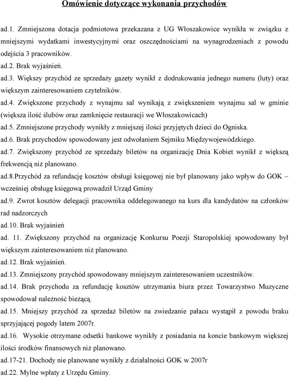 Brak wyjaśnień. ad.3. Większy przychód ze sprzedaży gazety wynikł z dodrukowania jednego numeru (luty) oraz większym zainteresowaniem czytelników. ad.4.