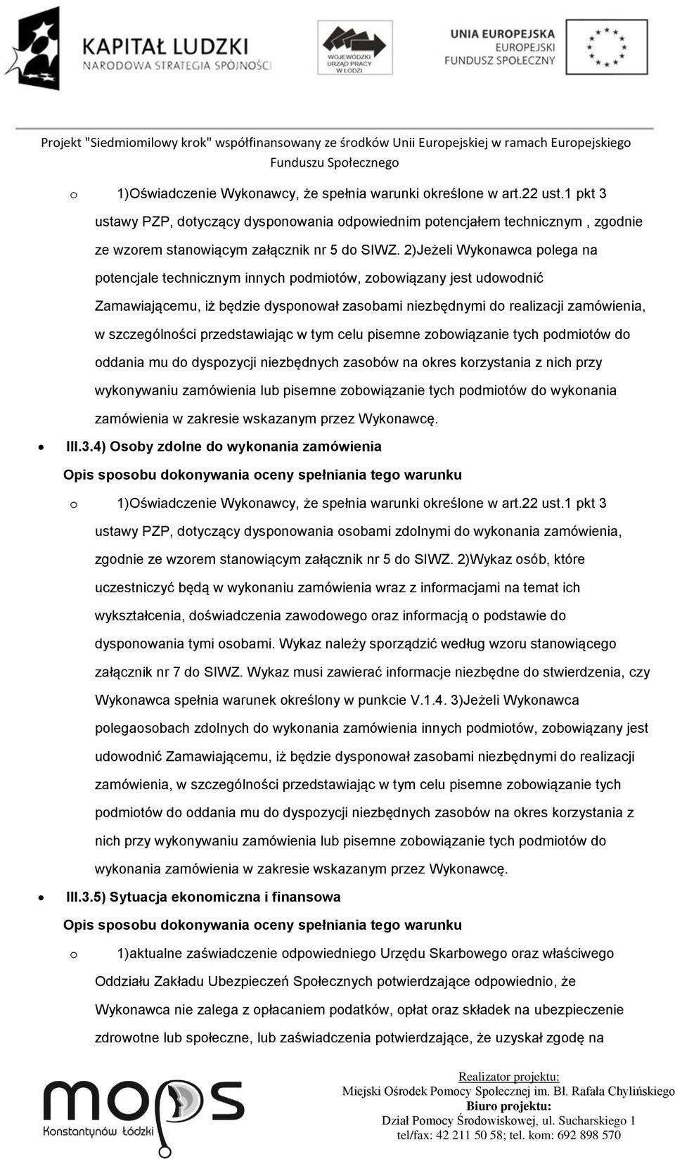 2)Jeżeli Wykonawca polega na potencjale technicznym innych podmiotów, zobowiązany jest udowodnić Zamawiającemu, iż będzie dysponował zasobami niezbędnymi do realizacji zamówienia, w szczególności