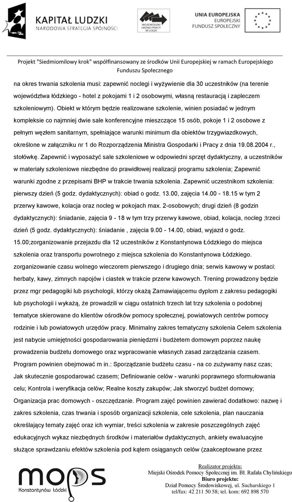 warunki minimum dla obiektów trzygwiazdkowych, określone w załączniku nr 1 do Rozporządzenia Ministra Gospodarki i Pracy z dnia 19.08.2004 r., stołówkę.