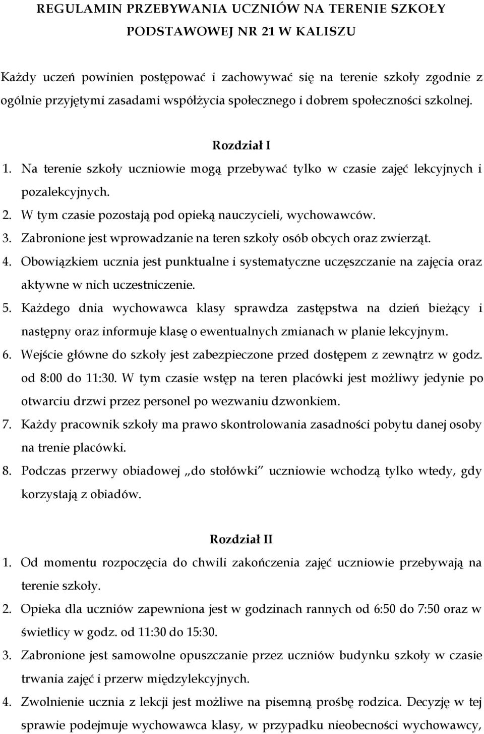 W tym czasie pozostają pod opieką nauczycieli, wychowawców. 3. Zabronione jest wprowadzanie na teren szkoły osób obcych oraz zwierząt. 4.