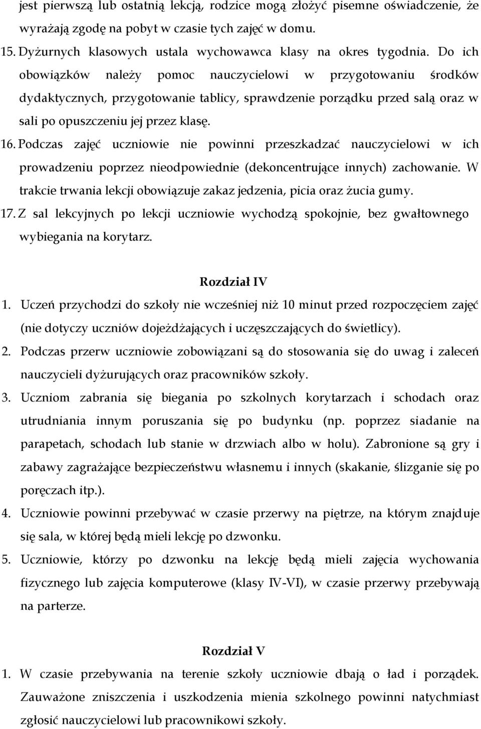 Podczas zajęć uczniowie nie powinni przeszkadzać nauczycielowi w ich prowadzeniu poprzez nieodpowiednie (dekoncentrujące innych) zachowanie.