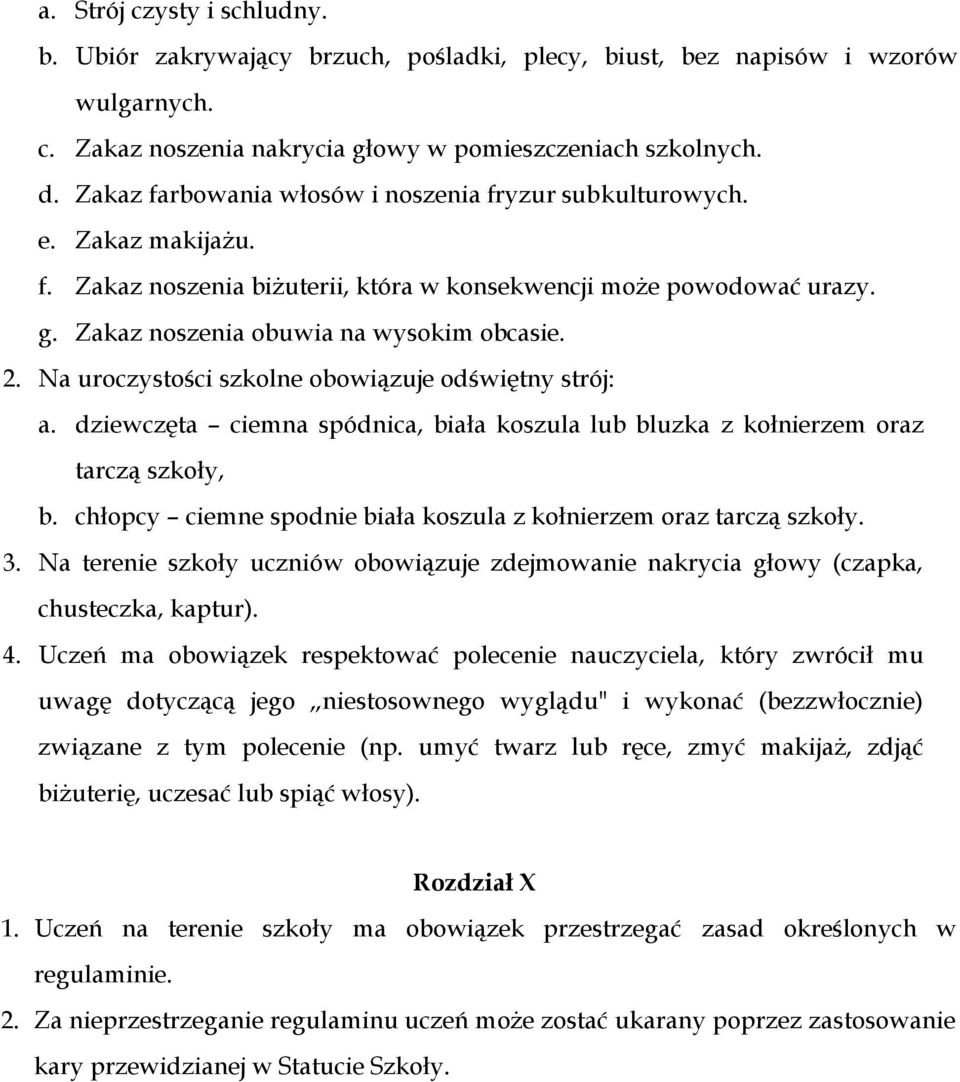 Na uroczystości szkolne obowiązuje odświętny strój: a. dziewczęta ciemna spódnica, biała koszula lub bluzka z kołnierzem oraz tarczą szkoły, b.