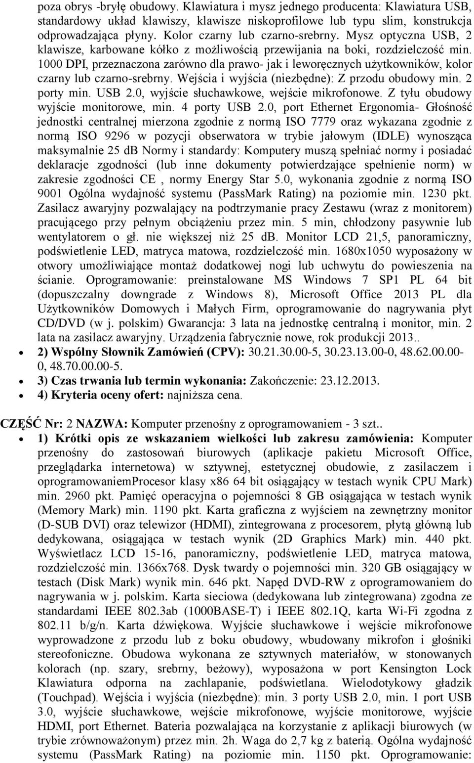 1000 DPI, przeznaczona zarówno dla prawo- jak i leworęcznych użytkowników, kolor czarny lub czarno-srebrny. Wejścia i wyjścia (niezbędne): Z przodu obudowy min. 2 porty min. USB 2.