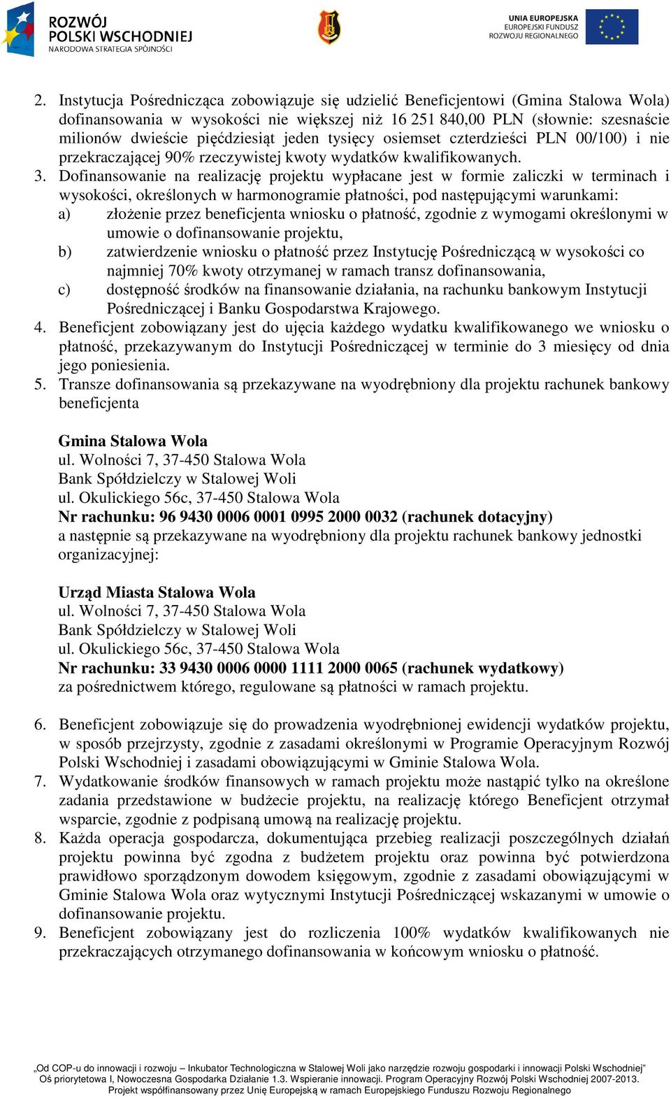 Dofinansowanie na realizację projektu wypłacane jest w formie zaliczki w terminach i wysokości, określonych w harmonogramie płatności, pod następującymi warunkami: a) złożenie przez beneficjenta