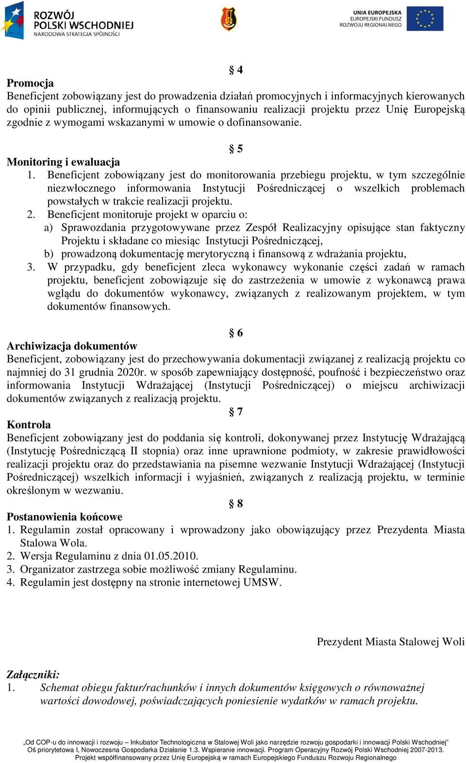 Beneficjent zobowiązany jest do monitorowania przebiegu projektu, w tym szczególnie niezwłocznego informowania Instytucji Pośredniczącej o wszelkich problemach powstałych w trakcie realizacji