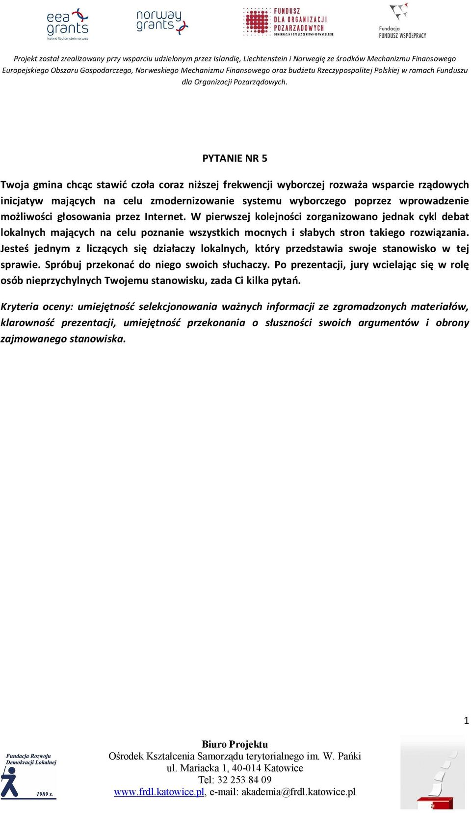 Jesteś jednym z liczących się działaczy lokalnych, który przedstawia swoje stanowisko w tej sprawie. Spróbuj przekonać do niego swoich słuchaczy.