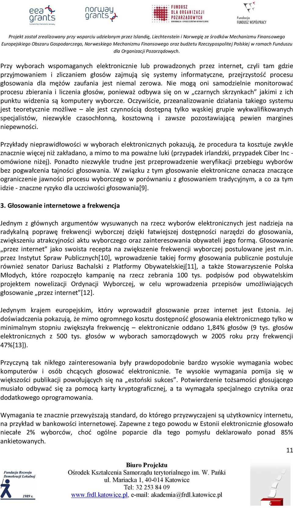 Nie mogą oni samodzielnie monitorować procesu zbierania i liczenia głosów, ponieważ odbywa się on w czarnych skrzynkach jakimi z ich punktu widzenia są komputery wyborcze.