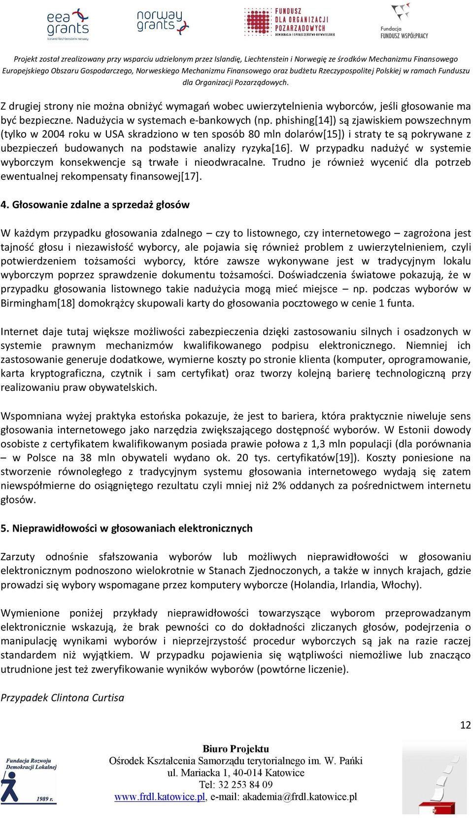 W przypadku nadużyć w systemie wyborczym konsekwencje są trwałe i nieodwracalne. Trudno je również wycenić dla potrzeb ewentualnej rekompensaty finansowej[17]. 4.