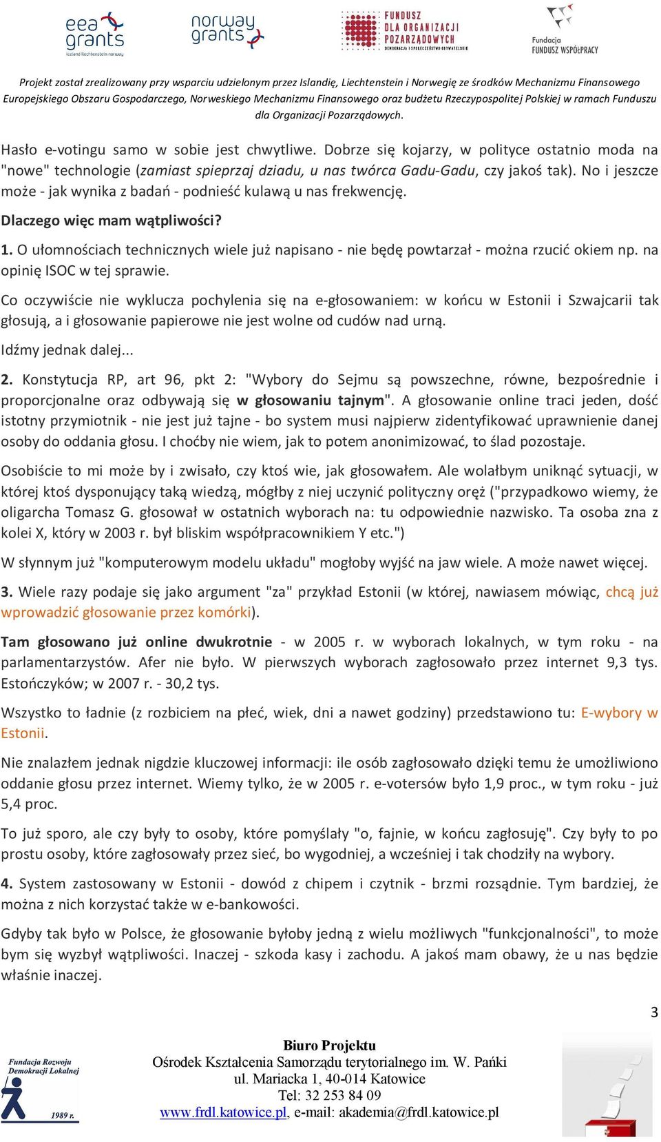 O ułomnościach technicznych wiele już napisano - nie będę powtarzał - można rzucić okiem np. na opinię ISOC w tej sprawie.