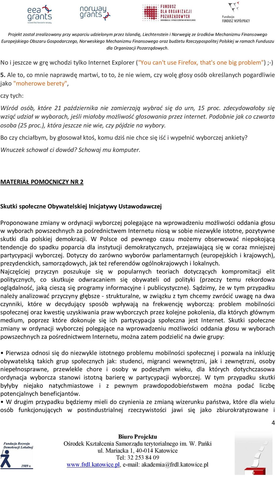 15 proc. zdecydowałoby się wziąć udział w wyborach, jeśli miałoby możliwość głosowania przez internet. Podobnie jak co czwarta osoba (25 proc.), która jeszcze nie wie, czy pójdzie na wybory.