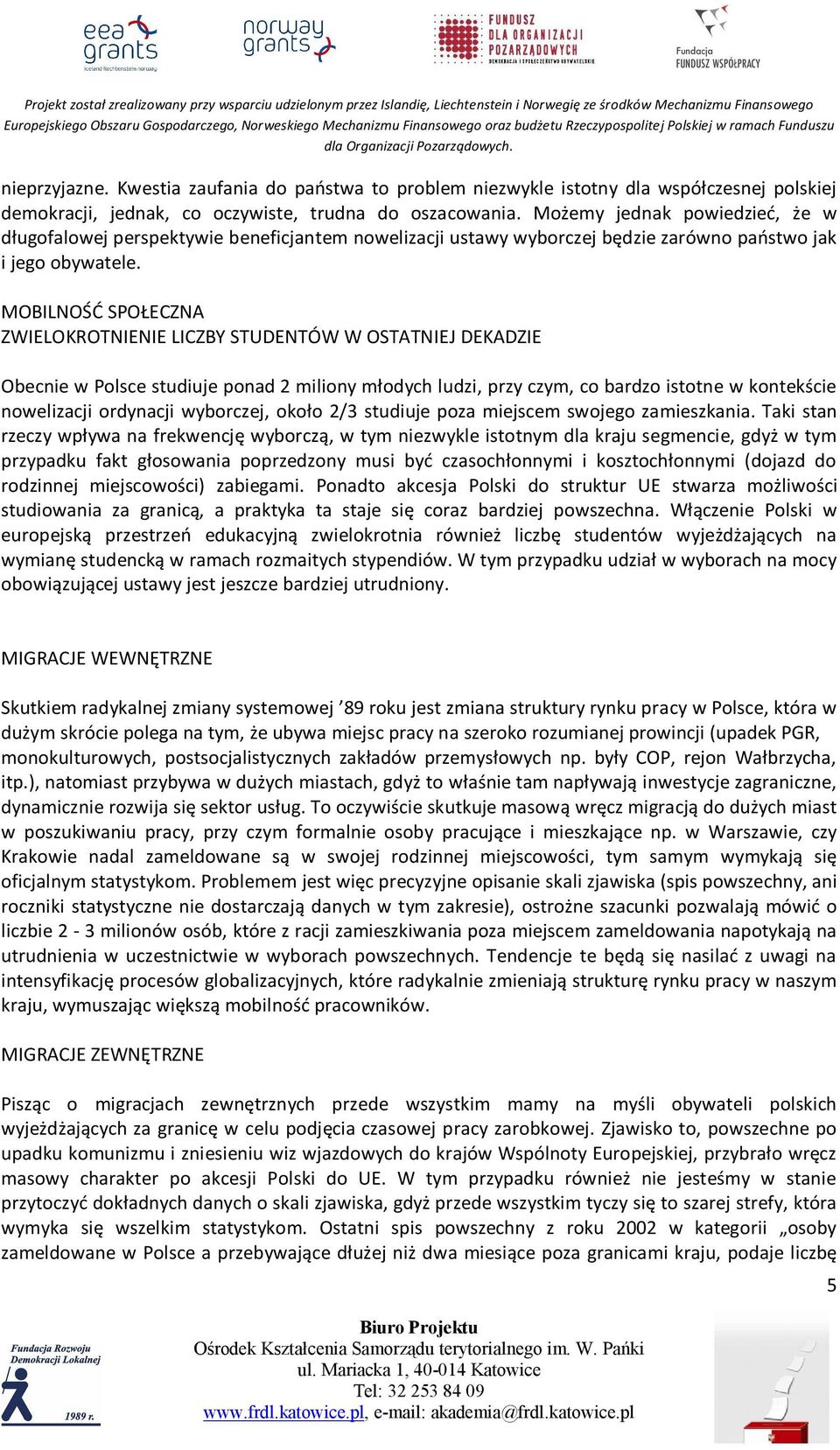 MOBILNOŚĆ SPOŁECZNA ZWIELOKROTNIENIE LICZBY STUDENTÓW W OSTATNIEJ DEKADZIE Obecnie w Polsce studiuje ponad 2 miliony młodych ludzi, przy czym, co bardzo istotne w kontekście nowelizacji ordynacji