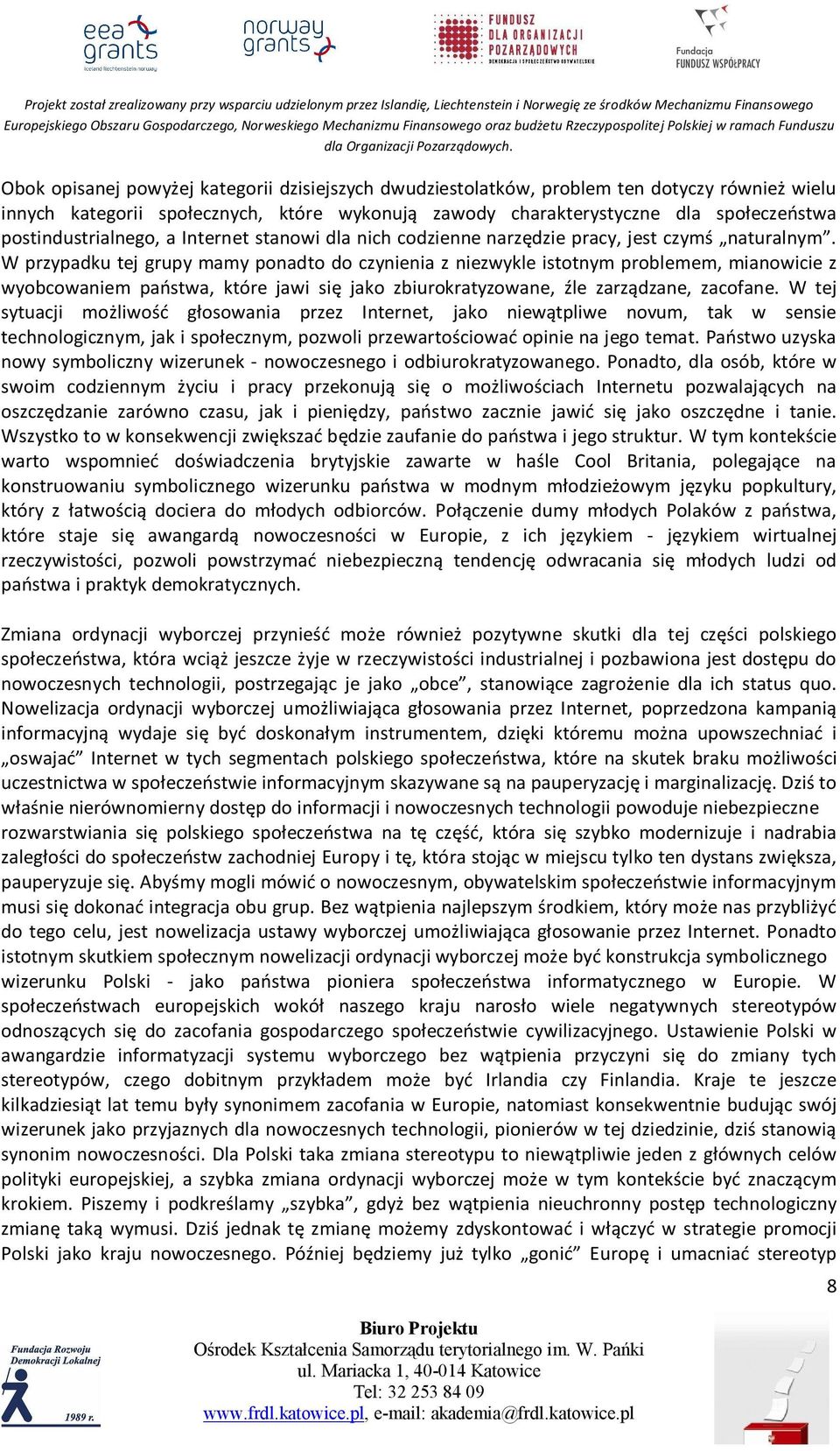 W przypadku tej grupy mamy ponadto do czynienia z niezwykle istotnym problemem, mianowicie z wyobcowaniem państwa, które jawi się jako zbiurokratyzowane, źle zarządzane, zacofane.