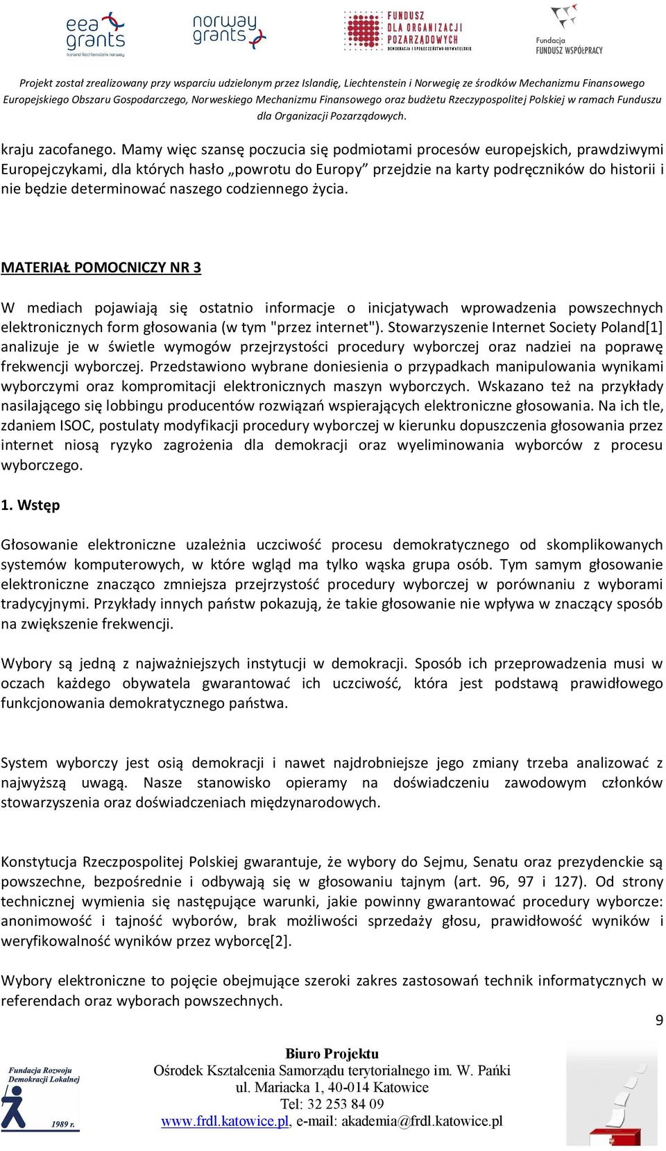 naszego codziennego życia. MATERIAŁ POMOCNICZY NR 3 W mediach pojawiają się ostatnio informacje o inicjatywach wprowadzenia powszechnych elektronicznych form głosowania (w tym "przez internet").