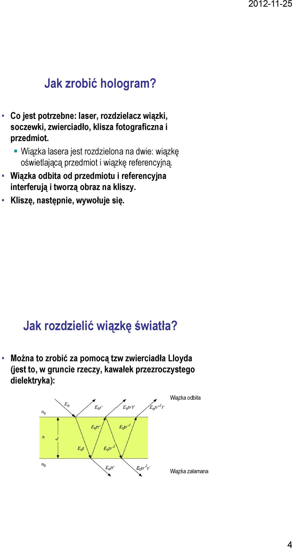 Wiązka odbita od przedmiotu i referencyjna interferują i tworzą obraz na kliszy. Kliszę, następnie, wywołuje się.