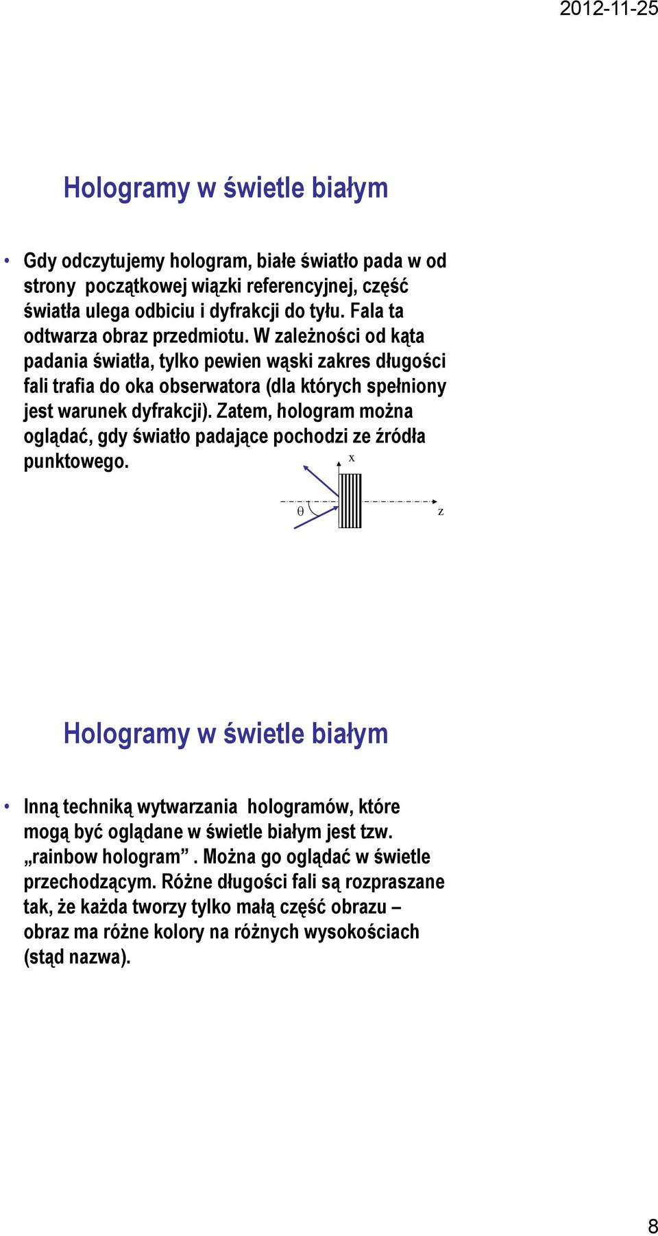 Zatem, hologram można oglądać, gdy światło padające pochodzi ze źródła punktowego.