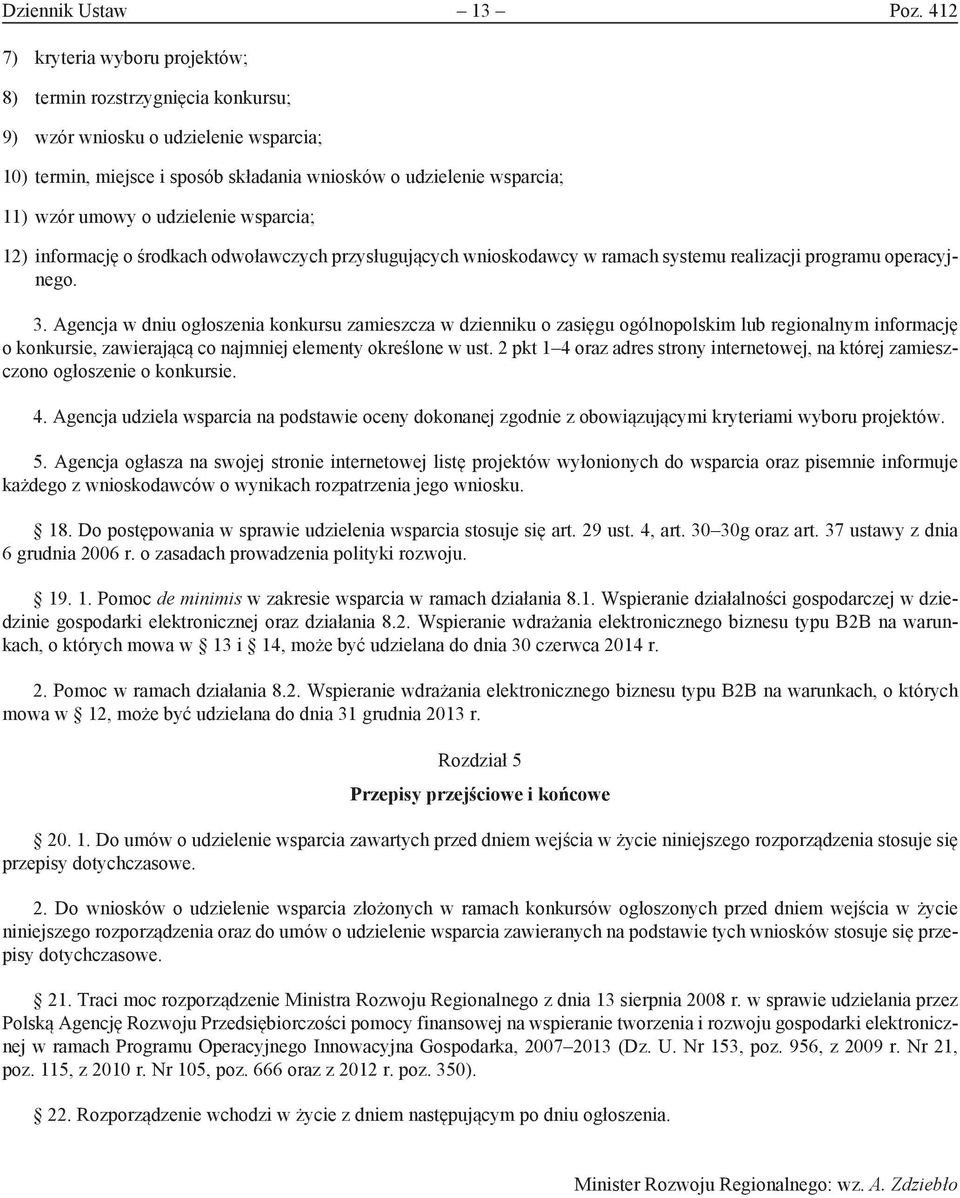 udzielenie wsparcia; 12) informację o środkach odwoławczych przysługujących wnioskodawcy w ramach systemu realizacji programu operacyjnego. 3.