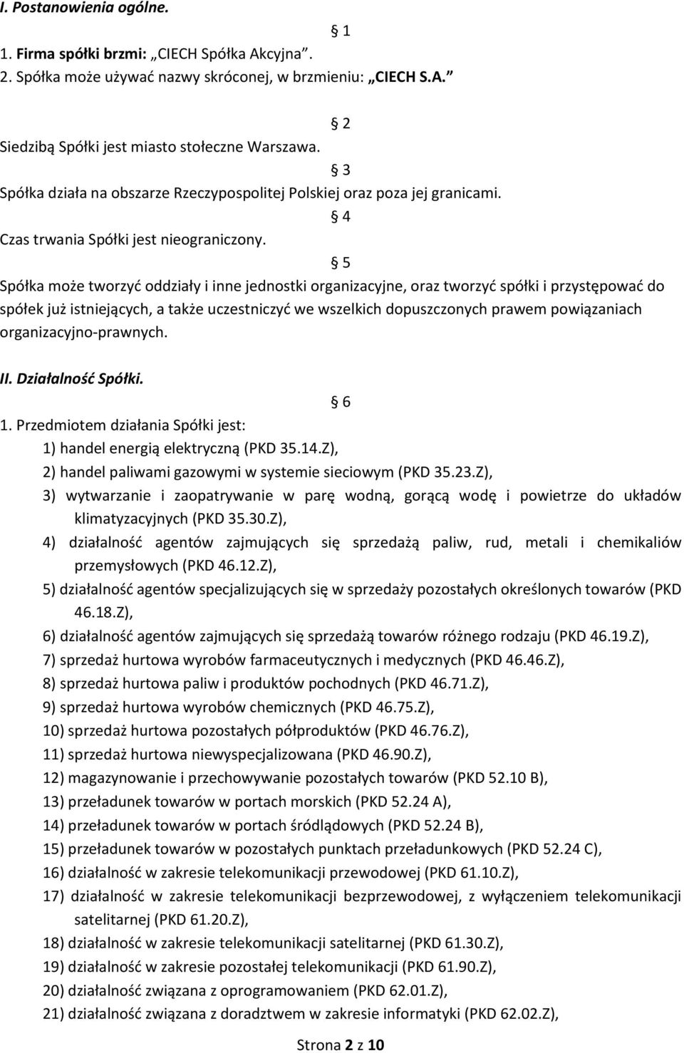 5 Spółka może tworzyć oddziały i inne jednostki organizacyjne, oraz tworzyć spółki i przystępować do spółek już istniejących, a także uczestniczyć we wszelkich dopuszczonych prawem powiązaniach