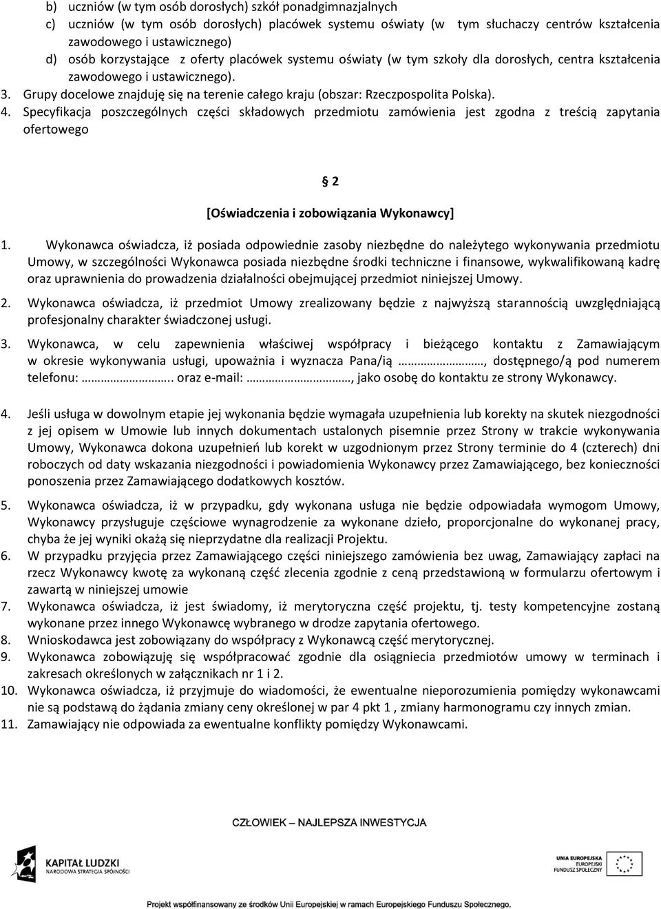 Grupy docelowe znajduję się na terenie całego kraju (obszar: Rzeczpospolita Polska). 4.