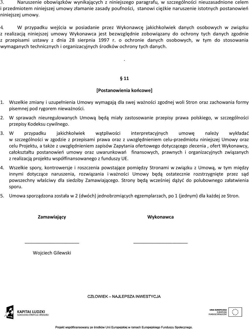 W przypadku wejścia w posiadanie przez Wykonawcę jakichkolwiek danych osobowych w związku z realizacją niniejszej umowy Wykonawca jest bezwzględnie zobowiązany do ochrony tych danych zgodnie z