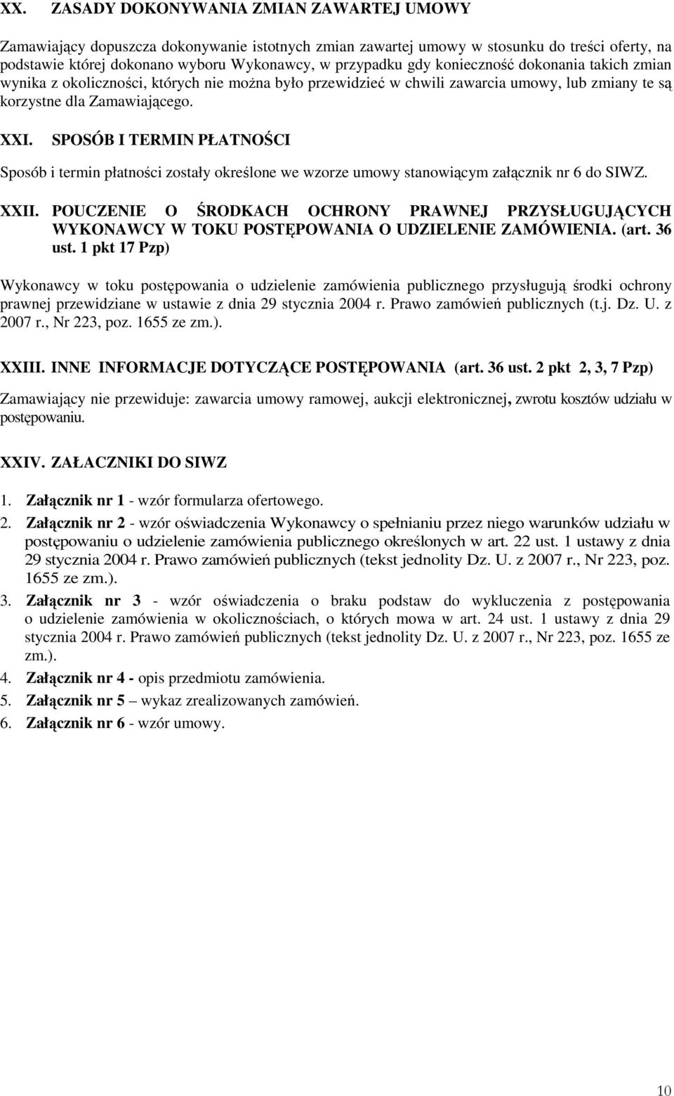 SPOSÓB I TERMIN PŁATNOŚCI Sposób i termin płatności zostały określone we wzorze umowy stanowiącym załącznik nr 6 do SIWZ. XXII.