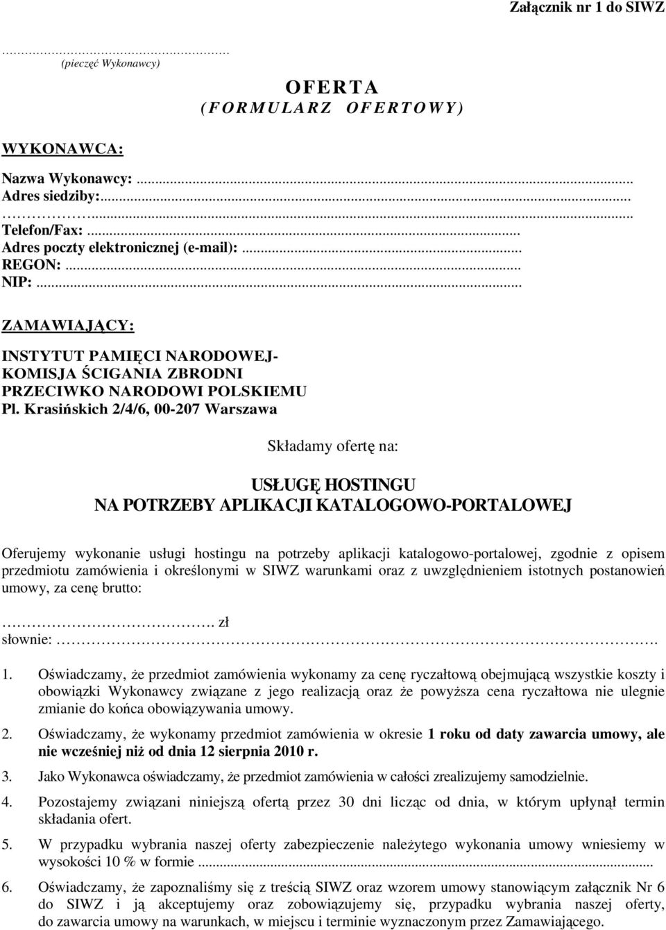 Krasińskich 2/4/6, 00-207 Warszawa Składamy ofertę na: USŁUGĘ HOSTINGU NA POTRZEBY APLIKACJI KATALOGOWO-PORTALOWEJ Oferujemy wykonanie usługi hostingu na potrzeby aplikacji katalogowo-portalowej,