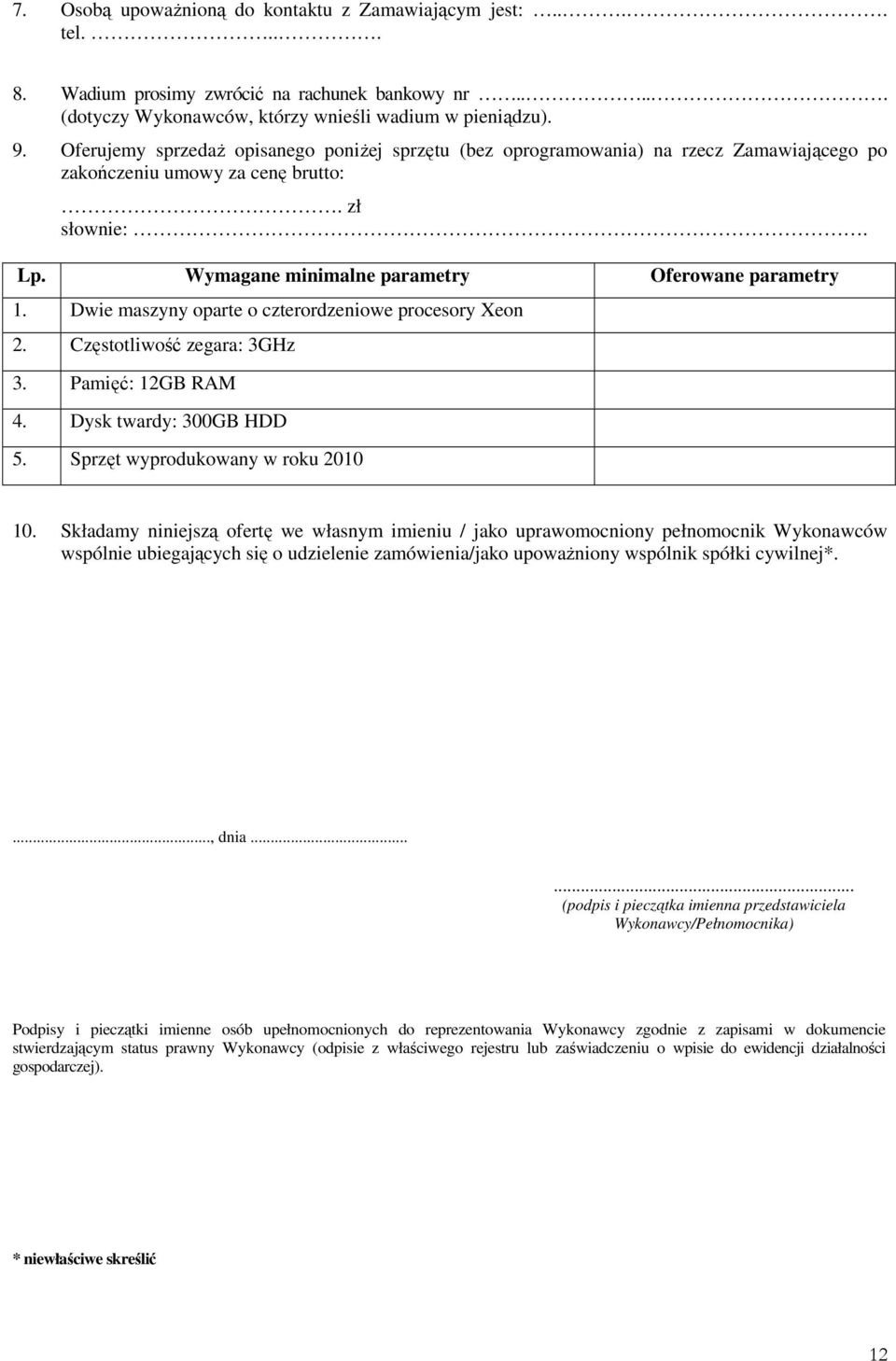 Dwie maszyny oparte o czterordzeniowe procesory Xeon 2. Częstotliwość zegara: 3GHz 3. Pamięć: 12GB RAM 4. Dysk twardy: 300GB HDD 5. Sprzęt wyprodukowany w roku 2010 10.