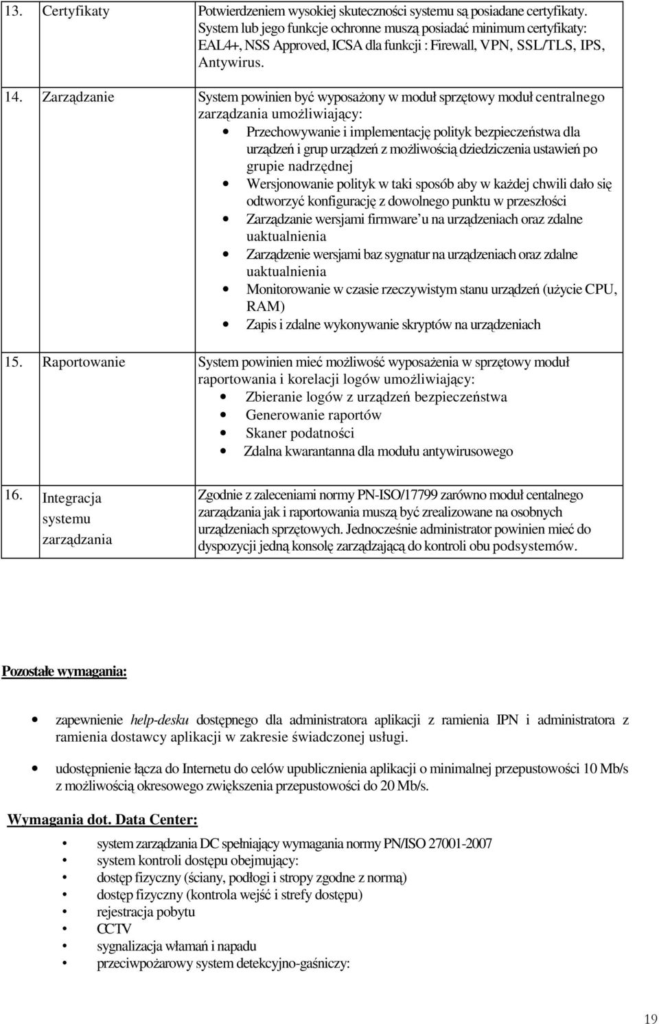 Zarządzanie System powinien być wyposaŝony w moduł sprzętowy moduł centralnego zarządzania umoŝliwiający: Przechowywanie i implementację polityk bezpieczeństwa dla urządzeń i grup urządzeń z