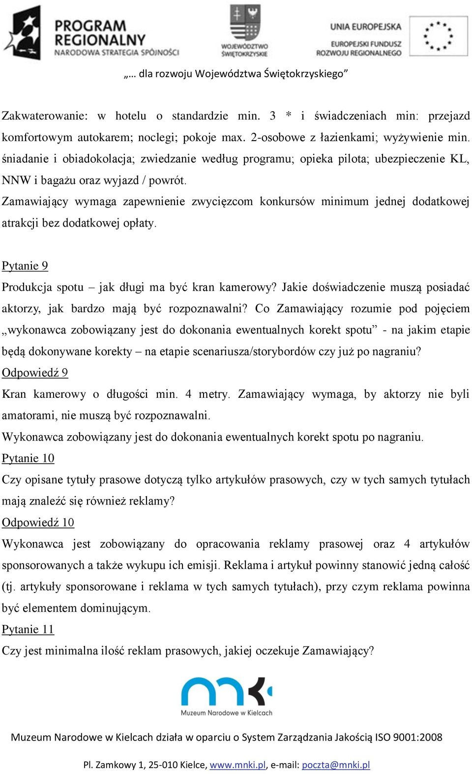 Zamawiający wymaga zapewnienie zwycięzcom konkursów minimum jednej dodatkowej atrakcji bez dodatkowej opłaty. Pytanie 9 Produkcja spotu jak długi ma być kran kamerowy?