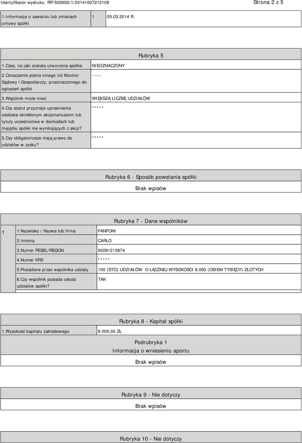 Czy statut przyznaje uprawnienia osobiste określonym akcjonariuszom lub tytuły uczestnictwa w dochodach lub majątku spółki nie wynikających z akcji? 5.