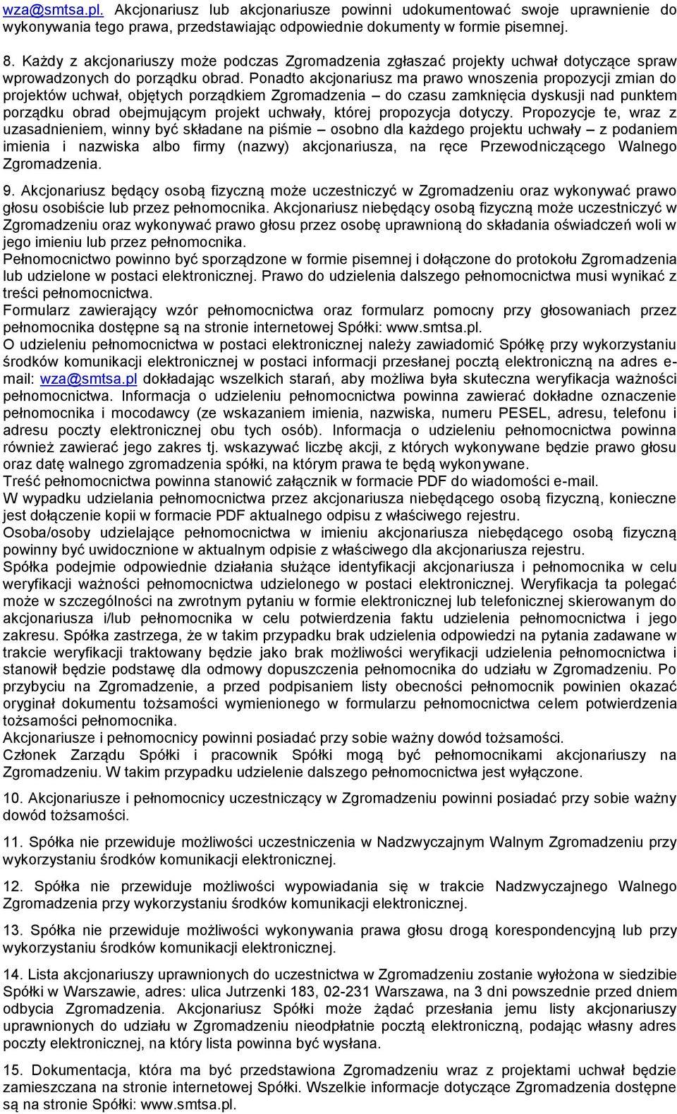 Ponadto akcjonariusz ma prawo wnoszenia propozycji zmian do projektów uchwał, objętych porządkiem Zgromadzenia do czasu zamknięcia dyskusji nad punktem porządku obrad obejmującym projekt uchwały,