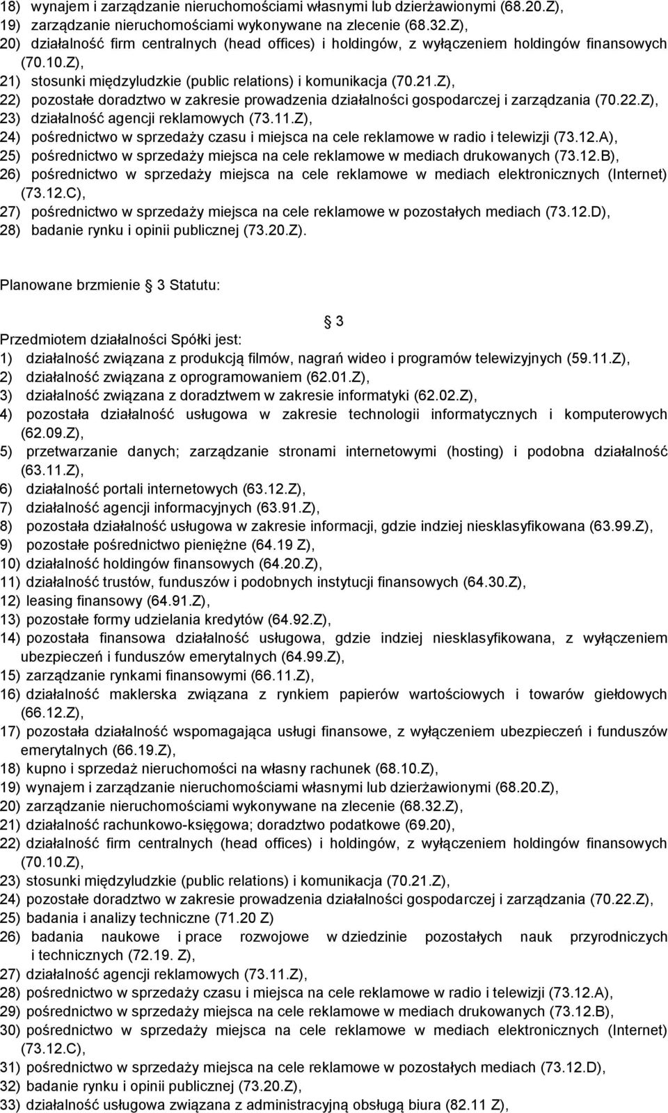 stosunki międzyludzkie (public relations) i komunikacja (70.21.Z), 22) pozostałe doradztwo w zakresie prowadzenia działalności gospodarczej i zarządzania (70.22.Z), 23) działalność agencji reklamowych (73.