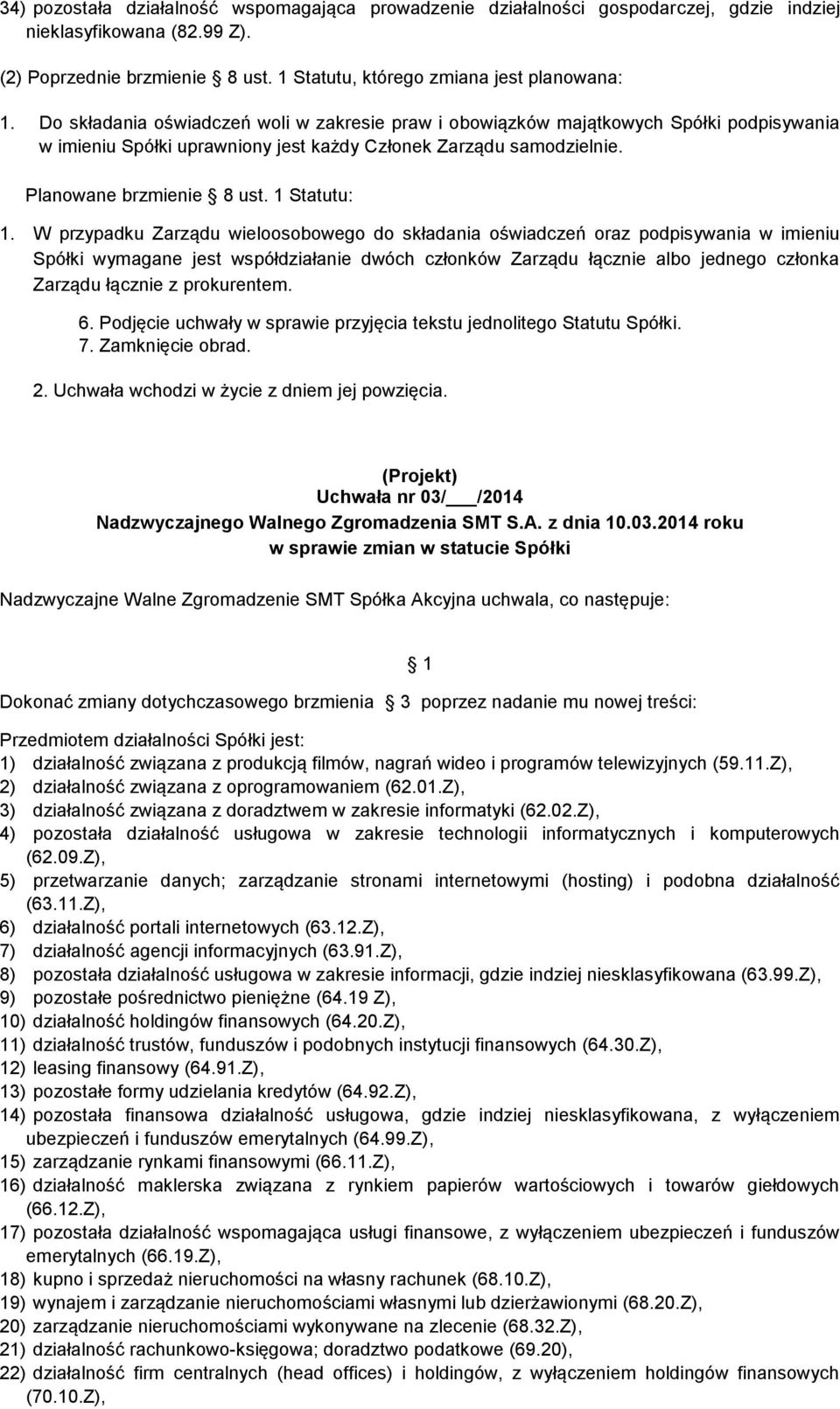 W przypadku Zarządu wieloosobowego do składania oświadczeń oraz podpisywania w imieniu Spółki wymagane jest współdziałanie dwóch członków Zarządu łącznie albo jednego członka Zarządu łącznie z